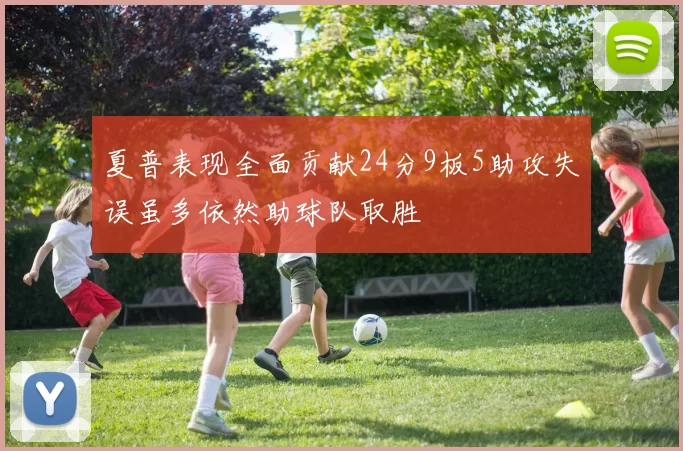 夏普表现全面贡献24分9板5助攻失误虽多依然助球队取胜